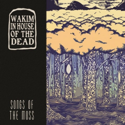 Wakim In House Of The Dead – Songs Of The Moss