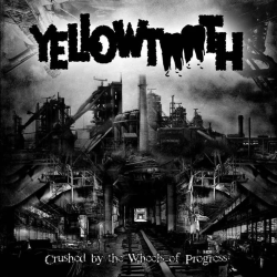 Yellowtooth – Crushed By The Wheels Of Progress