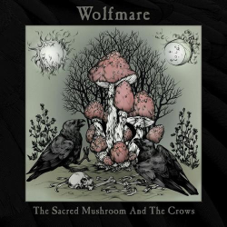 Wolfmare – The Sacred Mushroom And The Crows