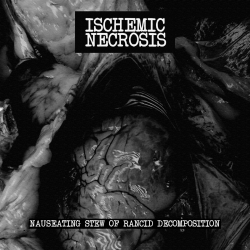 Ischemic Necrosis – Nauseating Stew Of Rancid Decomposition