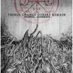 Withdrawn / Demented – Things Changes Others Remains