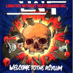 Lunatics Without Skateboards Inc. – Welcome To The Asylum